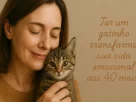 benefícios emocionais de adotar um gatinho depois dos 40 mais